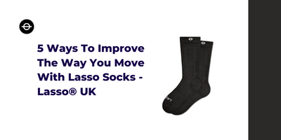 5 Ways To Improve The Way You Move With Lasso Socks - Lasso® UK
